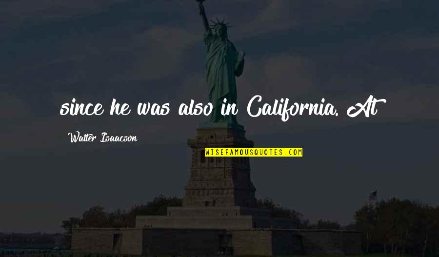 Luttinger Julie Quotes By Walter Isaacson: since he was also in California. At Luttinger Julie Quotes By Walter Isaacson: since he was also in California. At