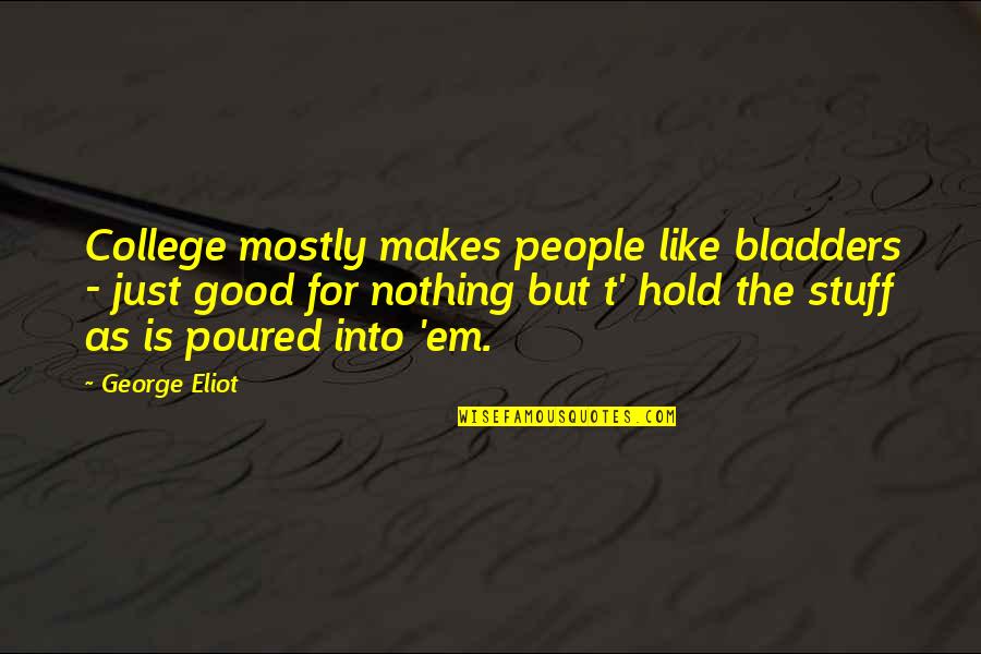 Luttons Cabins Quotes By George Eliot: College mostly makes people like bladders - just