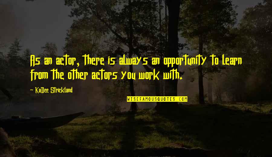 Luttons Cabins Quotes By KaDee Strickland: As an actor, there is always an opportunity