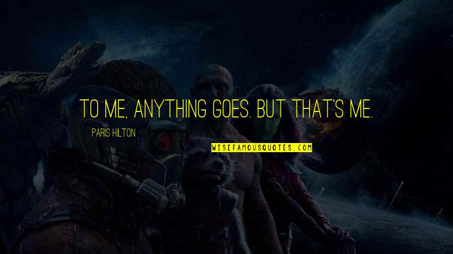 Luttoraj Quotes By Paris Hilton: To me, anything goes. But that's me. Luttoraj Quotes By Paris Hilton: To me, anything goes. But that's me.