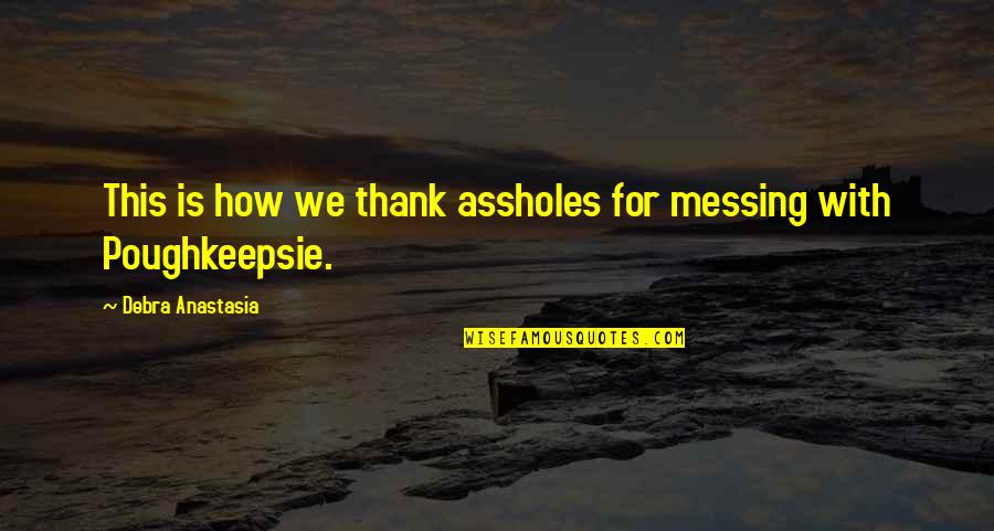 Luttwak 1999 Quotes By Debra Anastasia: This is how we thank assholes for messing Luttwak 1999 Quotes By Debra Anastasia: This is how we thank assholes for messing