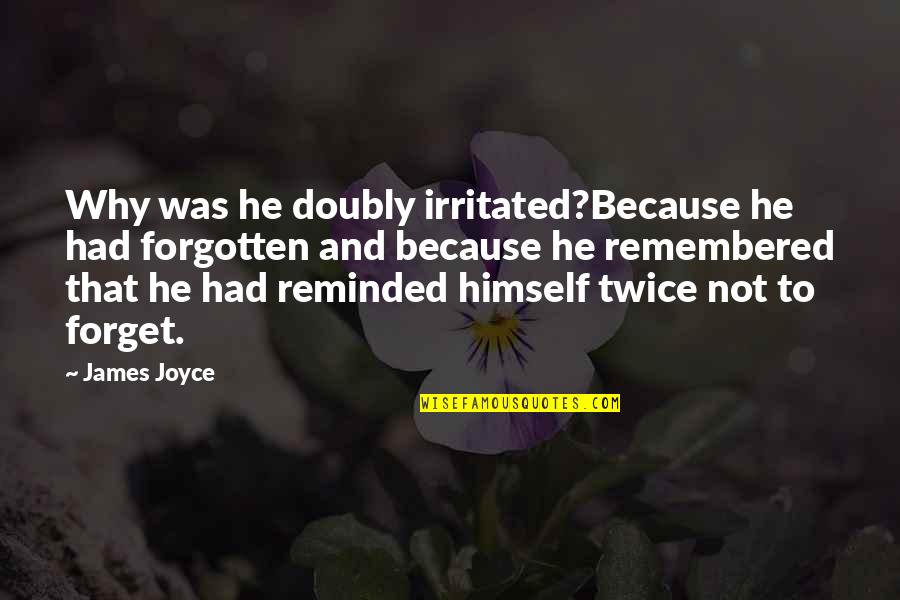 Lutum Quotes By James Joyce: Why was he doubly irritated?Because he had forgotten