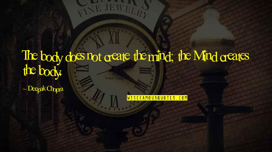 Lutut Luka Quotes By Deepak Chopra: The body does not create the mind; the Lutut Luka Quotes By Deepak Chopra: The body does not create the mind; the