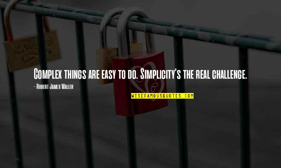Lutwidge Quotes By Robert James Waller: Complex things are easy to do. Simplicity's the Lutwidge Quotes By Robert James Waller: Complex things are easy to do. Simplicity's the