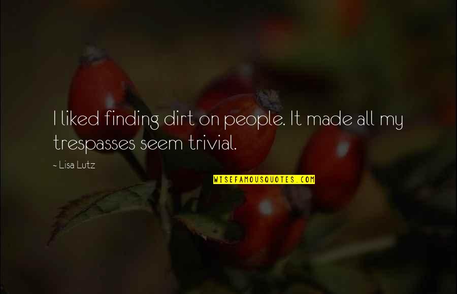 Lutz Quotes By Lisa Lutz: I liked finding dirt on people. It made