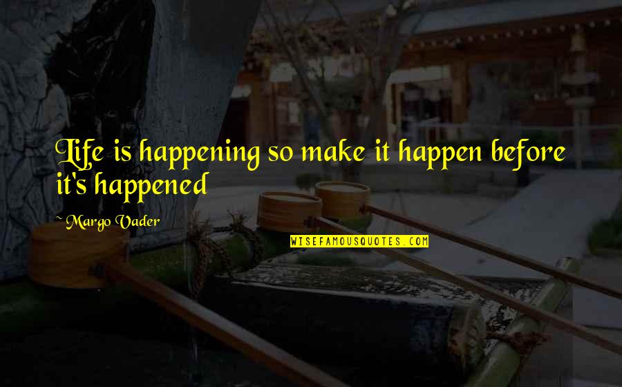 Lutzer Sermons Quotes By Margo Vader: Life is happening so make it happen before