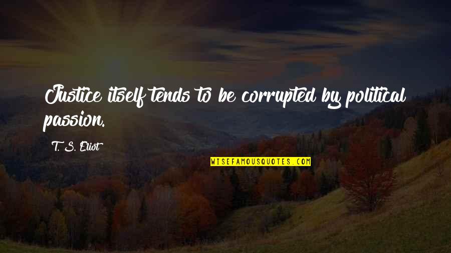 Lutzka Pipe Quotes By T. S. Eliot: Justice itself tends to be corrupted by political