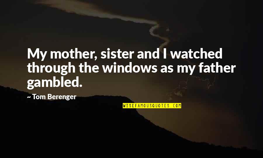 Lutzka Pipe Quotes By Tom Berenger: My mother, sister and I watched through the