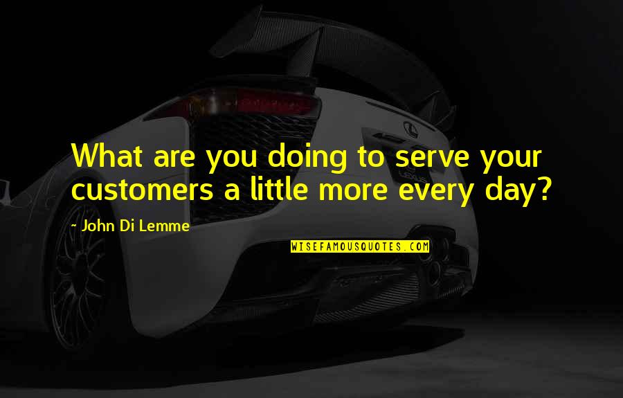 Luukas Kristjan Quotes By John Di Lemme: What are you doing to serve your customers