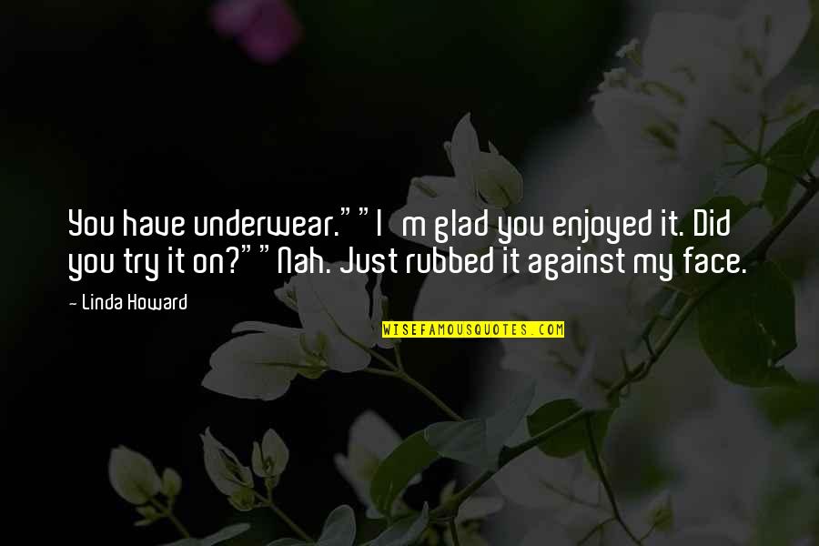 Luukas Kristjan Quotes By Linda Howard: You have underwear.""I'm glad you enjoyed it. Did