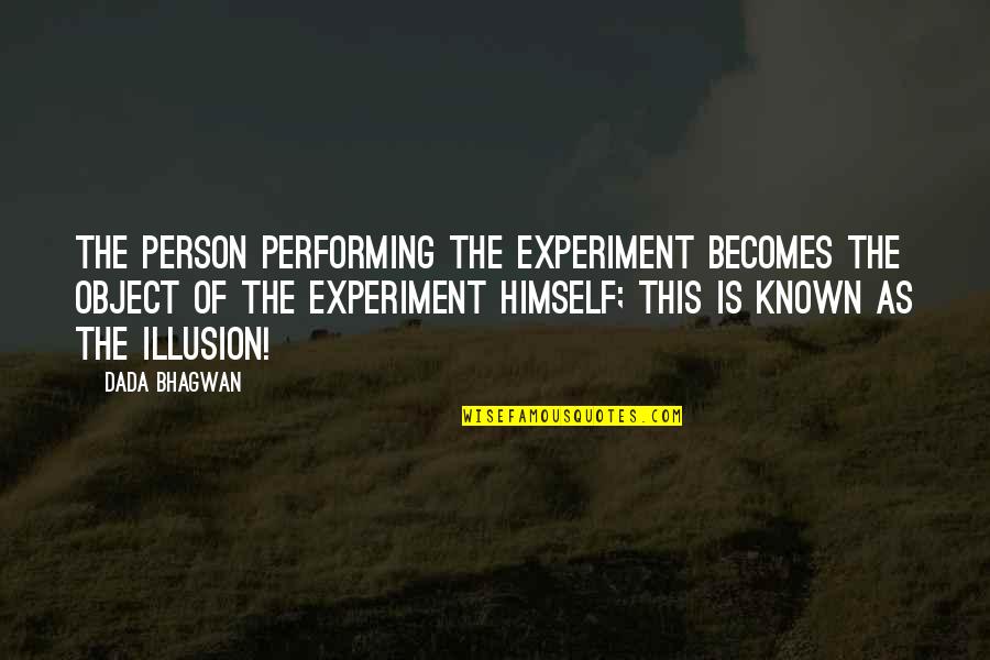Luukas Perearstikeskus Quotes By Dada Bhagwan: The person performing the experiment becomes the object Luukas Perearstikeskus Quotes By Dada Bhagwan: The person performing the experiment becomes the object