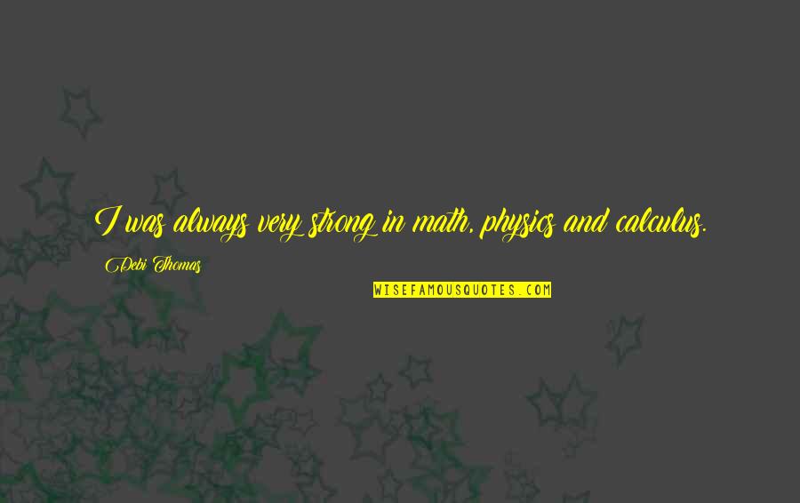 Luukas Perearstikeskus Quotes By Debi Thomas: I was always very strong in math, physics Luukas Perearstikeskus Quotes By Debi Thomas: I was always very strong in math, physics