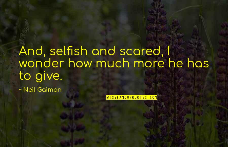 Luule Viilma Quotes By Neil Gaiman: And, selfish and scared, I wonder how much