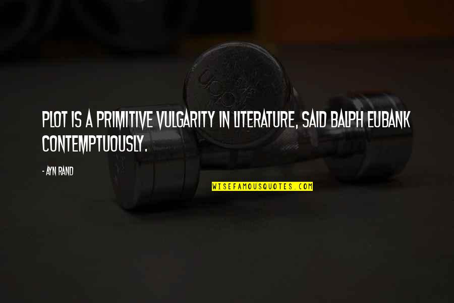 Luuseri Quotes By Ayn Rand: Plot is a primitive vulgarity in literature, said