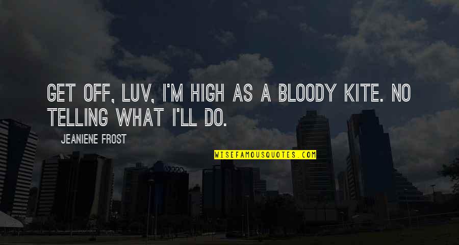 Luv Quotes By Jeaniene Frost: Get off, luv, I'm high as a bloody
