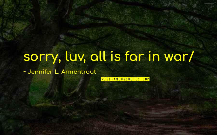 Luv Quotes By Jennifer L. Armentrout: sorry, luv, all is far in war/