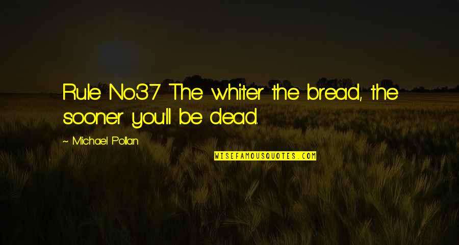 Luv Quotes By Michael Pollan: Rule No.37 The whiter the bread, the sooner