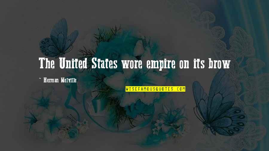 Luv U Quotes By Herman Melville: The United States wore empire on its brow