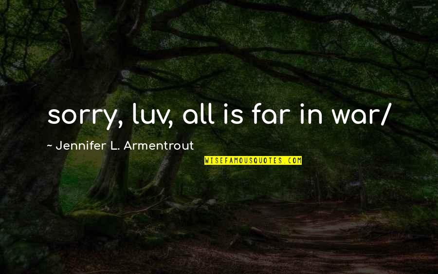 Luv U Quotes By Jennifer L. Armentrout: sorry, luv, all is far in war/