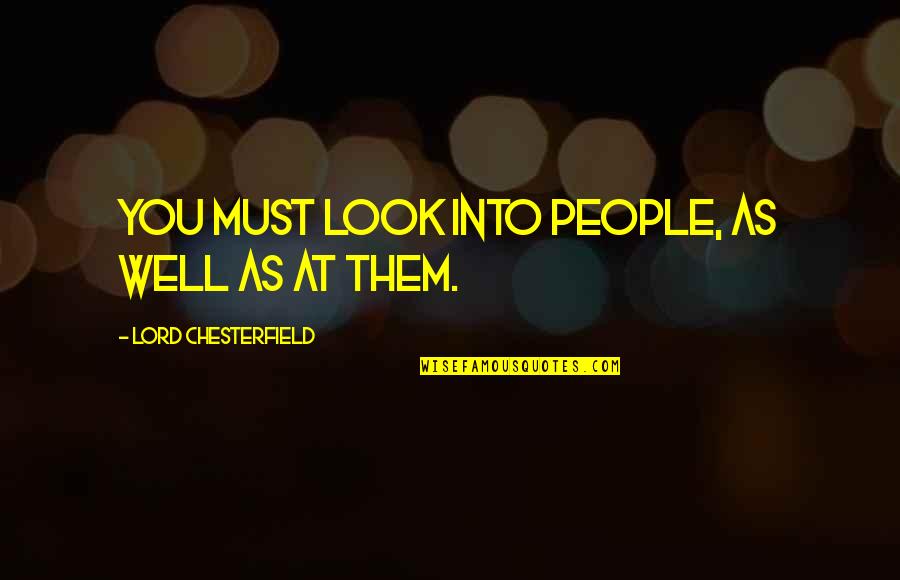 Luv U Quotes By Lord Chesterfield: You must look into people, as well as