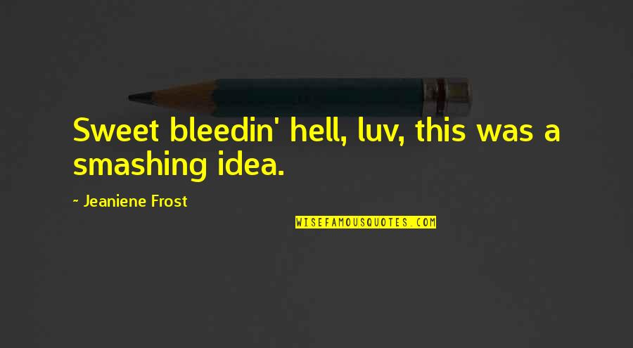 Luv U Too Quotes By Jeaniene Frost: Sweet bleedin' hell, luv, this was a smashing