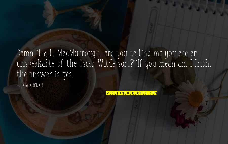 Luv Ya Quotes By Jamie O'Neill: Damn it all, MacMurrough, are you telling me