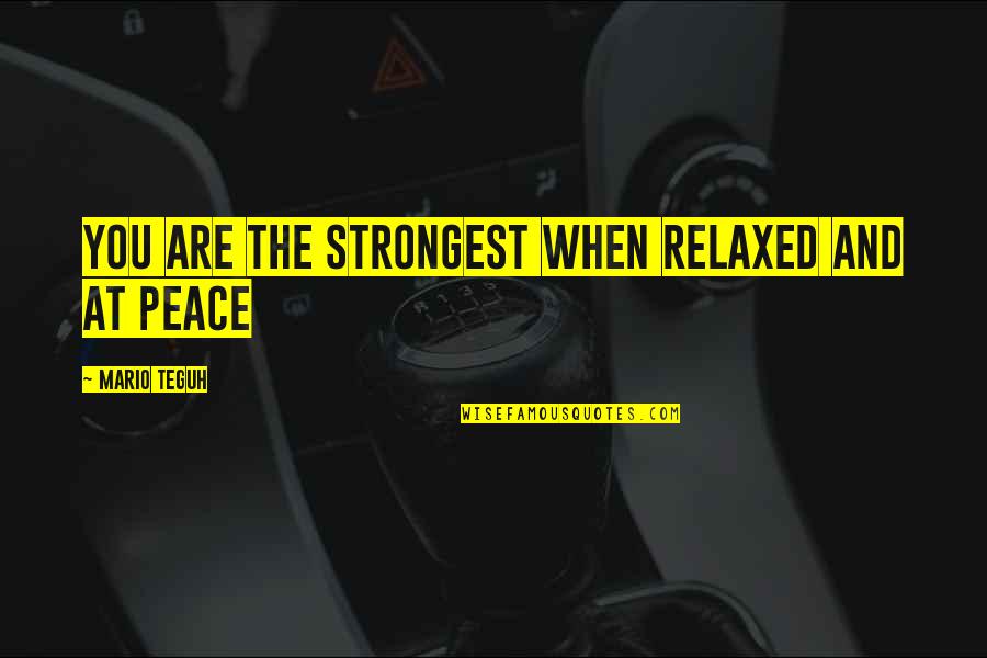 Luva Huva Quotes By Mario Teguh: You are the strongest when relaxed and at Luva Huva Quotes By Mario Teguh: You are the strongest when relaxed and at
