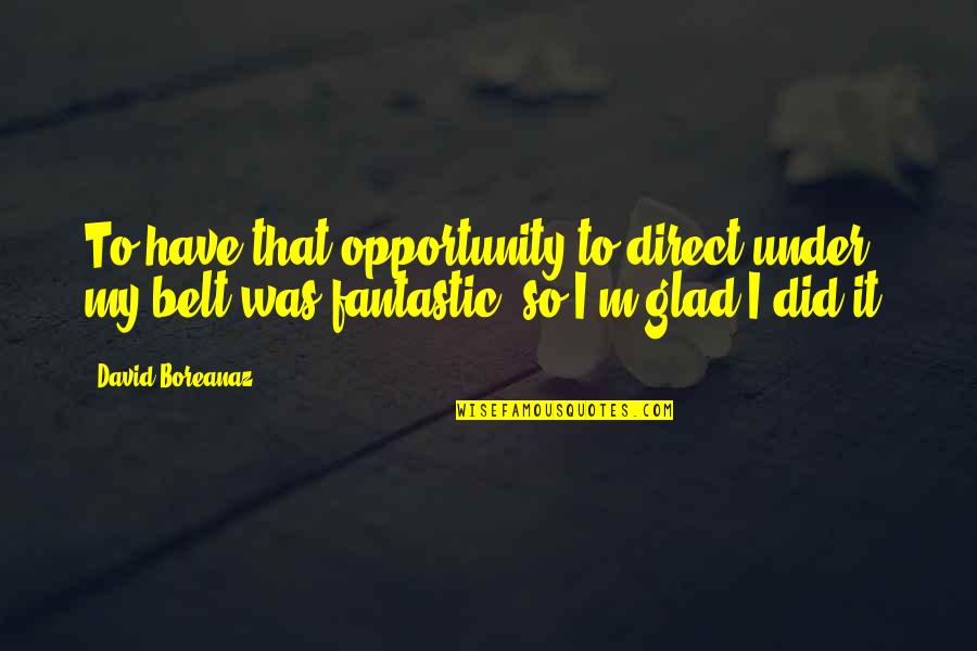 Luvabella Quotes By David Boreanaz: To have that opportunity to direct under my Luvabella Quotes By David Boreanaz: To have that opportunity to direct under my