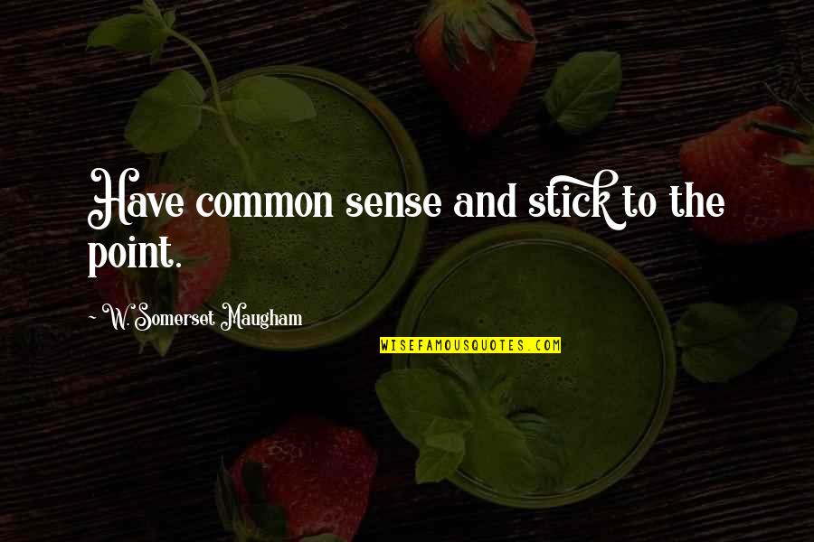 Luvabulls Quotes By W. Somerset Maugham: Have common sense and stick to the point.