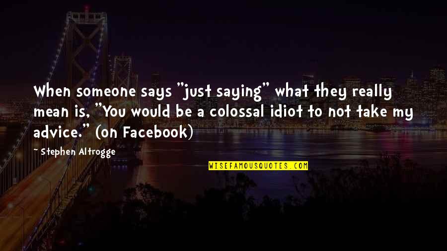 Luvanthony Quotes By Stephen Altrogge: When someone says "just saying" what they really