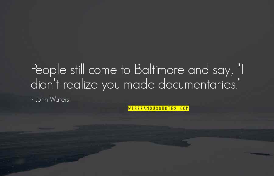 Luvas De Guarda Quotes By John Waters: People still come to Baltimore and say, "I