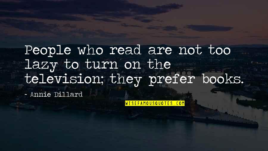 Luve Quotes By Annie Dillard: People who read are not too lazy to