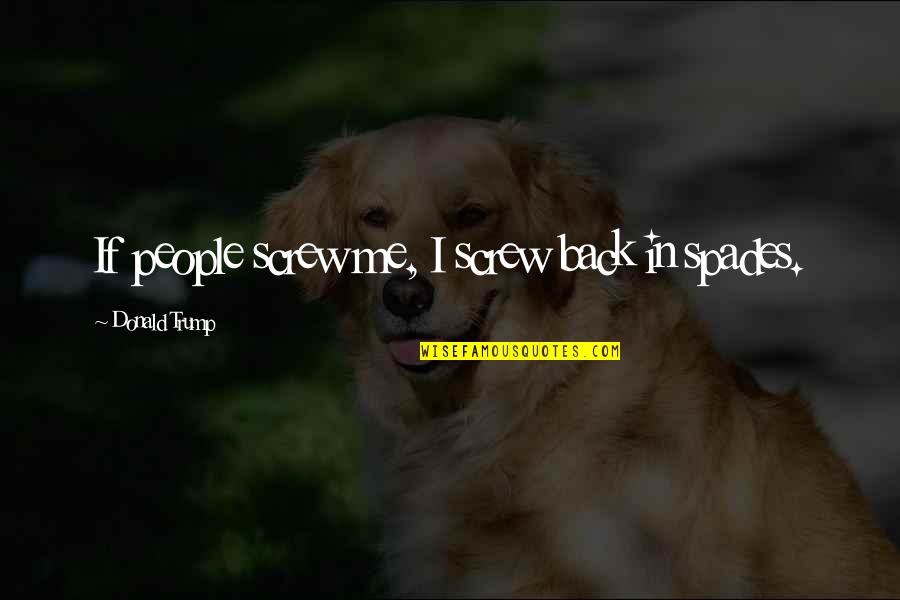 Luvenia Lampkin Quotes By Donald Trump: If people screw me, I screw back in Luvenia Lampkin Quotes By Donald Trump: If people screw me, I screw back in