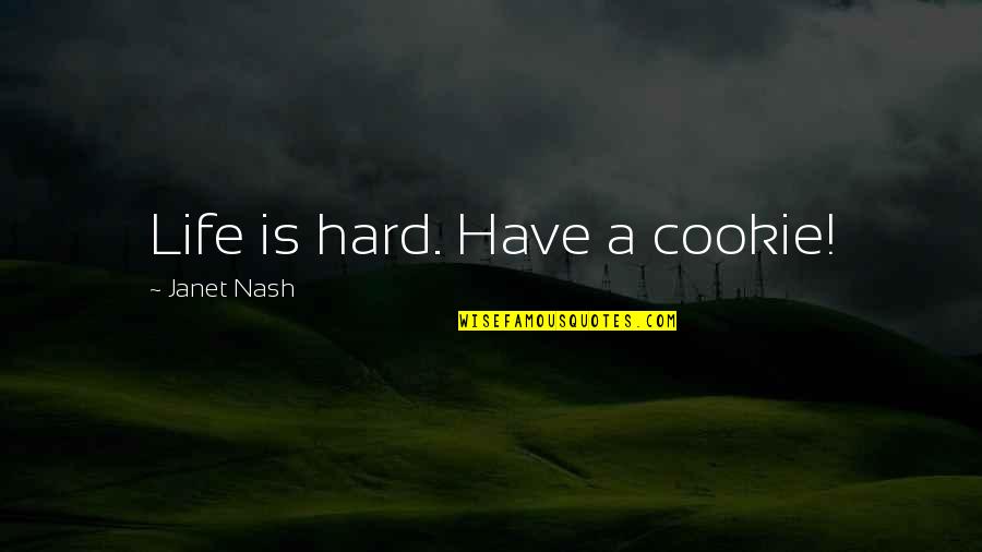 Luvli Quotes By Janet Nash: Life is hard. Have a cookie! Luvli Quotes By Janet Nash: Life is hard. Have a cookie!