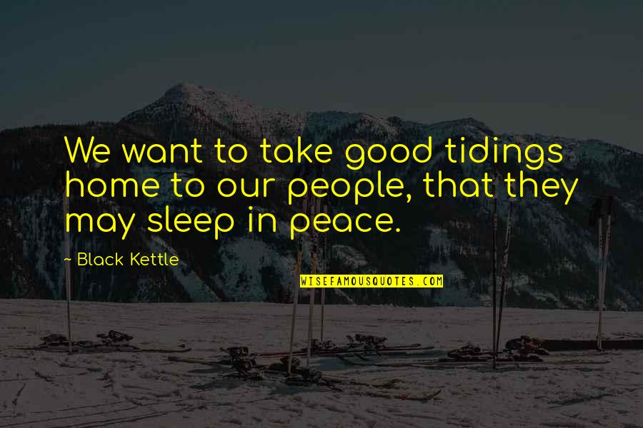 Luvly Brown Quotes By Black Kettle: We want to take good tidings home to