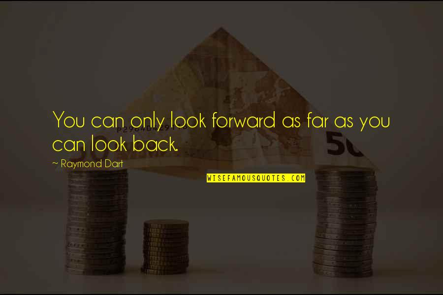 Luvre Tickets Quotes By Raymond Dart: You can only look forward as far as Luvre Tickets Quotes By Raymond Dart: You can only look forward as far as