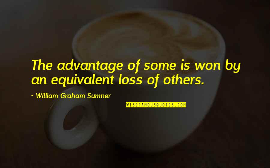 Luvreels Quotes By William Graham Sumner: The advantage of some is won by an