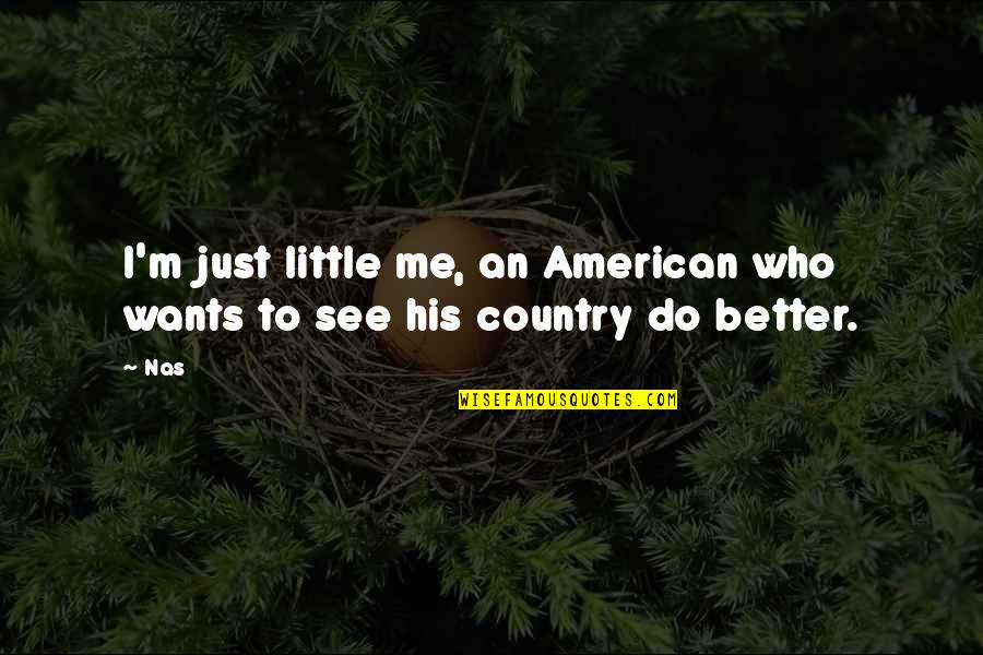 Lux Lol Quotes By Nas: I'm just little me, an American who wants