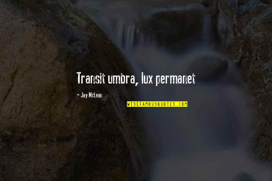 Lux Quotes By Jay McLean: Transit umbra, lux permanet