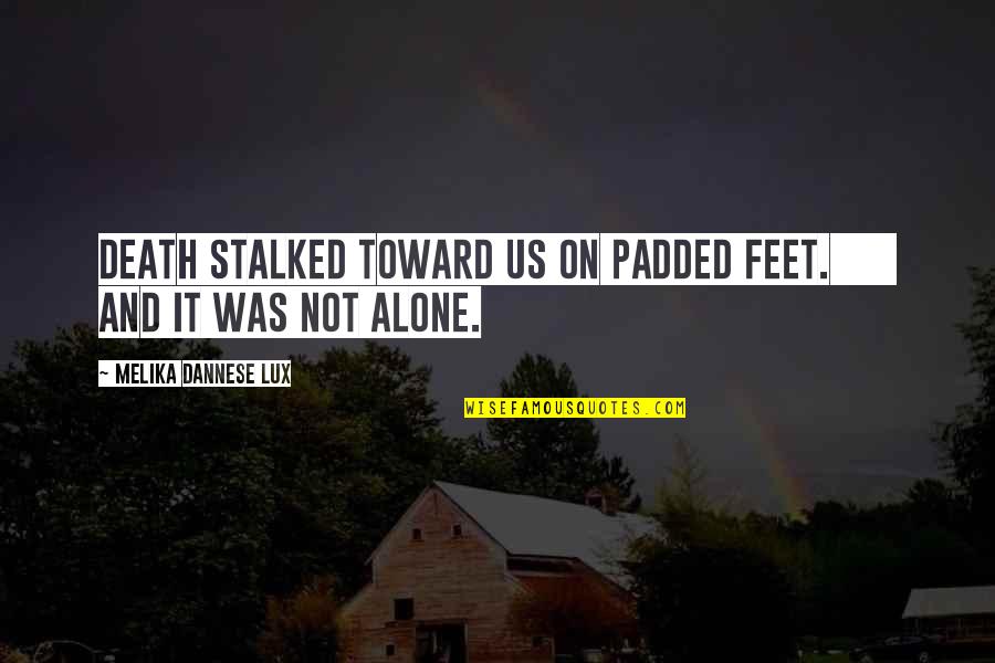 Lux Quotes By Melika Dannese Lux: Death stalked toward us on padded feet. And