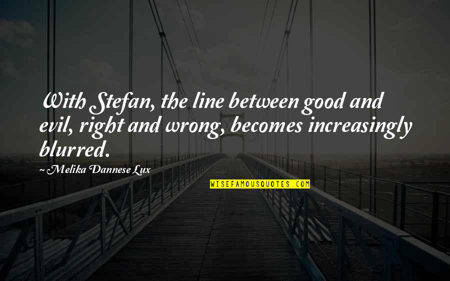 Lux Quotes By Melika Dannese Lux: With Stefan, the line between good and evil,