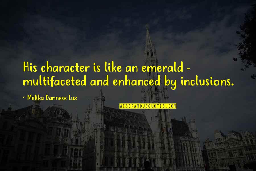 Lux Quotes By Melika Dannese Lux: His character is like an emerald - multifaceted