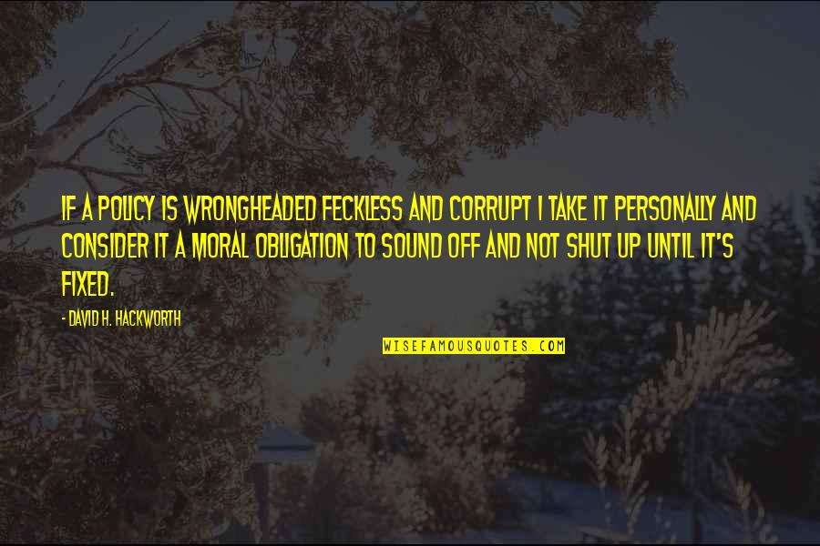 Lux Series Onyx Quotes By David H. Hackworth: If a policy is wrongheaded feckless and corrupt