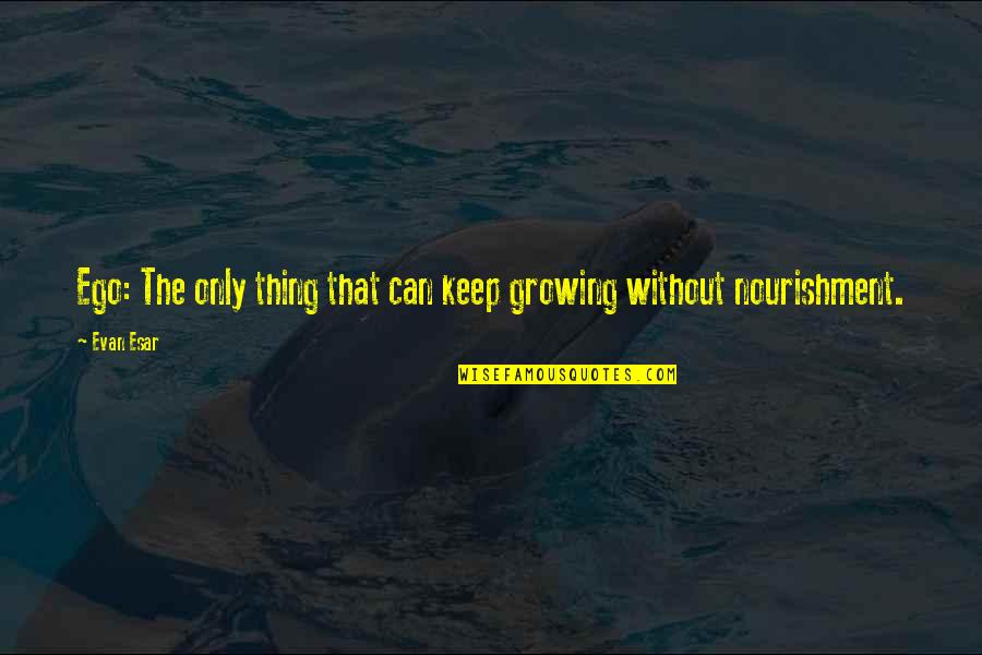 Luxe Series Quotes By Evan Esar: Ego: The only thing that can keep growing