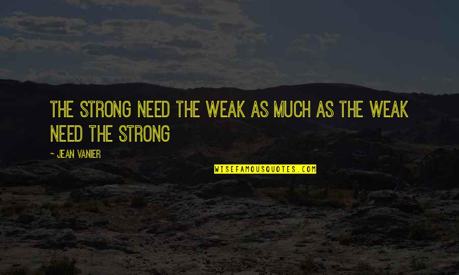 Luxemburgerli Quotes By Jean Vanier: The strong need the weak as much as