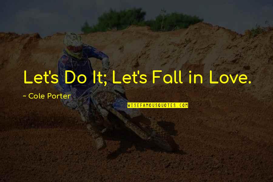Luxeries Quotes By Cole Porter: Let's Do It; Let's Fall in Love.