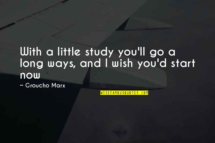 Luxeries Quotes By Groucho Marx: With a little study you'll go a long