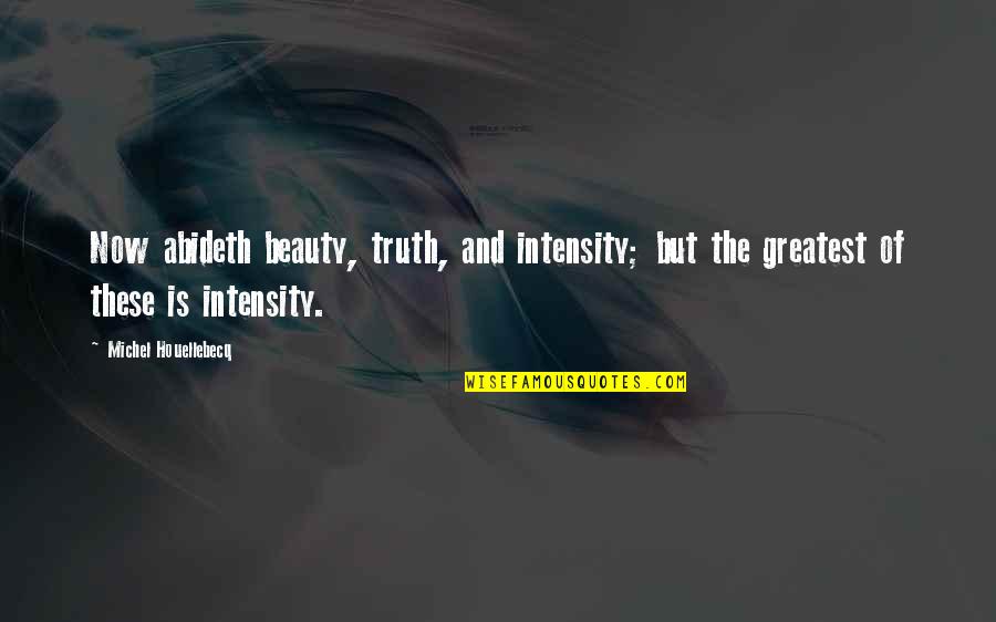 Luxeuil Monastery Quotes By Michel Houellebecq: Now abideth beauty, truth, and intensity; but the Luxeuil Monastery Quotes By Michel Houellebecq: Now abideth beauty, truth, and intensity; but the