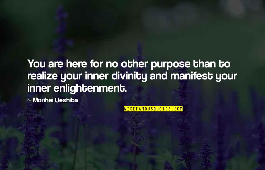 Luxeuil Monastery Quotes By Morihei Ueshiba: You are here for no other purpose than Luxeuil Monastery Quotes By Morihei Ueshiba: You are here for no other purpose than