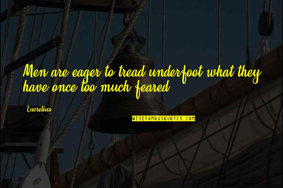 Luxford Elementary Quotes By Lucretius: Men are eager to tread underfoot what they